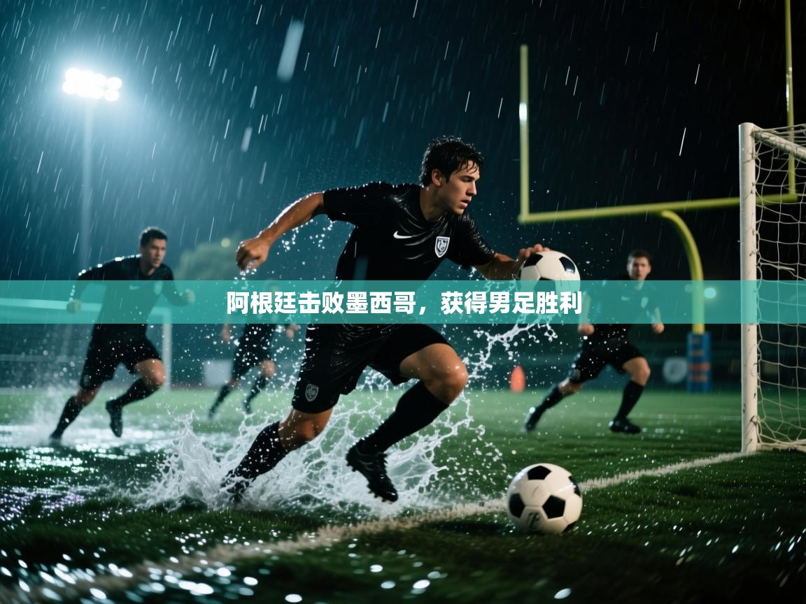 阿根廷击败墨西哥，获得男足胜利