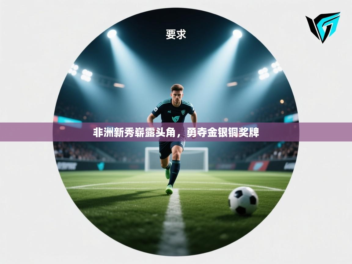 非洲新秀崭露头角，勇夺金银铜奖牌  第1张