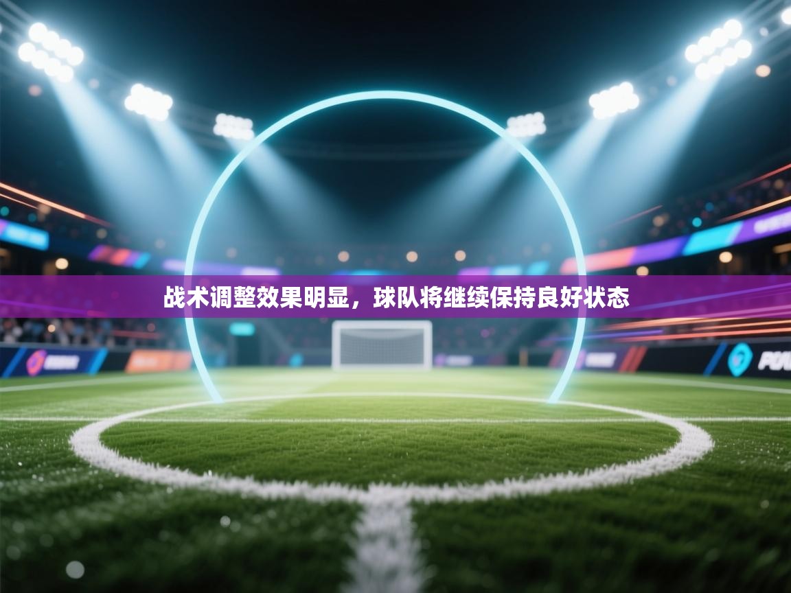 战术调整效果明显，球队将继续保持良好状态  第1张