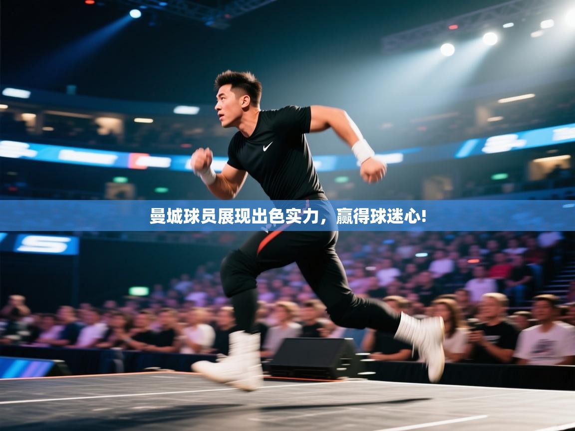 曼城球员展现出色实力，赢得球迷心!  第1张