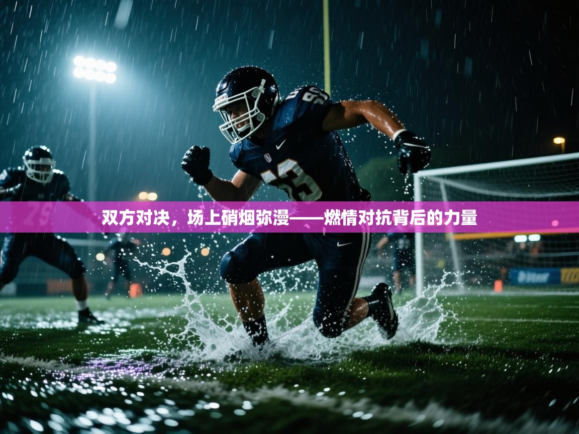 双方对决,场上硝烟弥漫——燃情对抗背后的力量 第1张