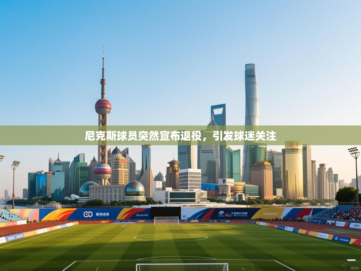 尼克斯球员突然宣布退役，引发球迷关注  第2张