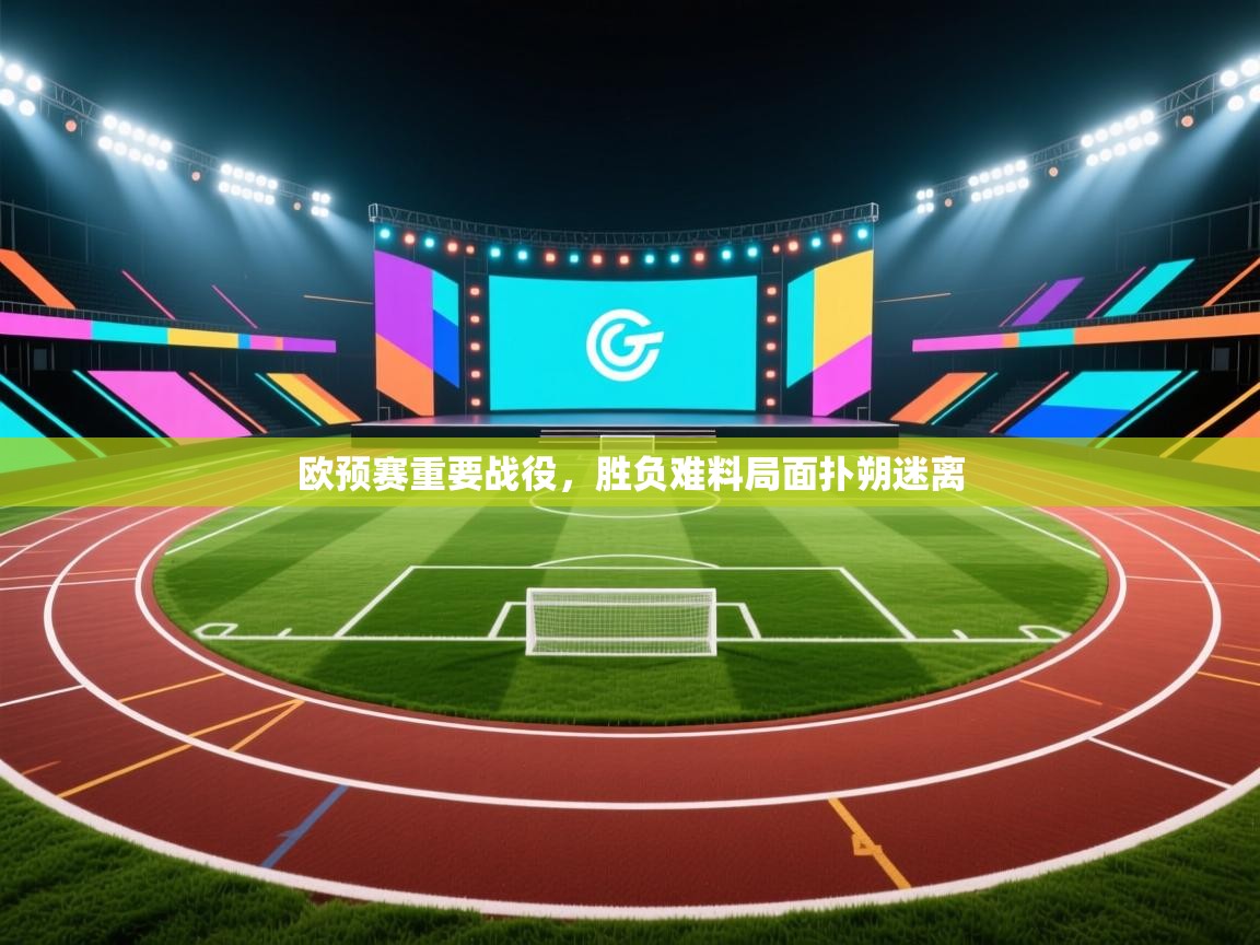 欧预赛重要战役，胜负难料局面扑朔迷离  第1张