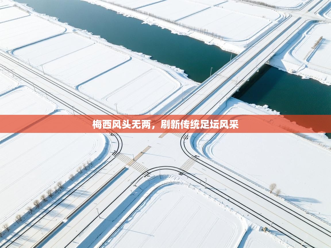 梅西风头无两，刷新传统足坛风采  第2张